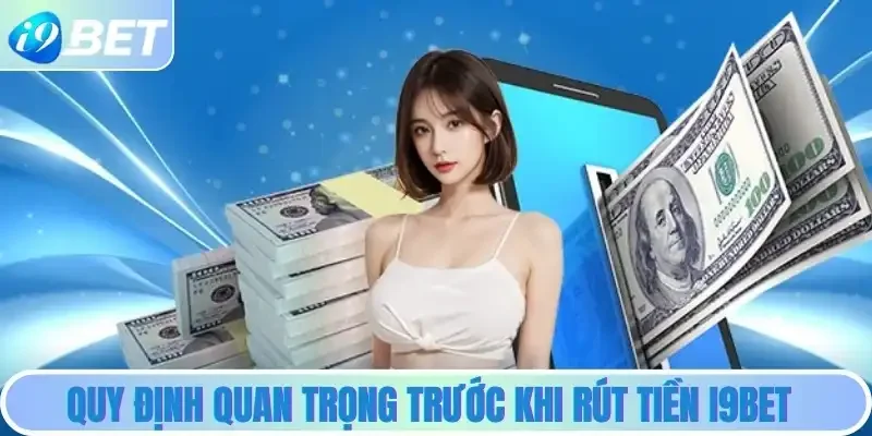 Quy định quan trọng trước khi rút tiền i9bet Quy định quan trọng trước khi rút tiền i9bet