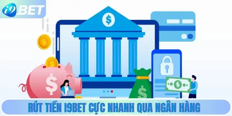 Rút tiền i9bet cực nhanh qua ngân hàng Rút tiền i9bet cực nhanh qua ngân hàng